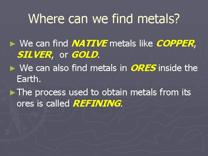Where can we find metals? We can find NATIVE metals like COPPER, SILVER, or