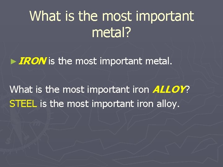 What is the most important metal? ► IRON is the most important metal. What