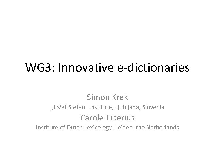 WG 3: Innovative e-dictionaries Simon Krek „Jožef Stefan“ Institute, Ljubljana, Slovenia Carole Tiberius Institute