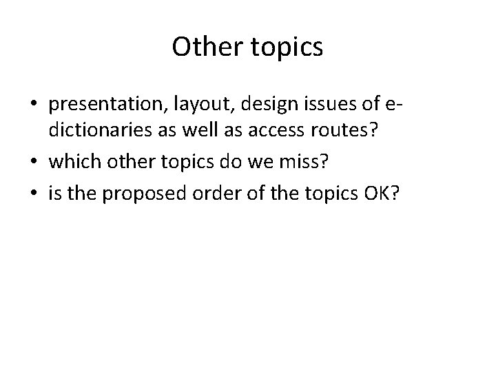 Other topics • presentation, layout, design issues of edictionaries as well as access routes?