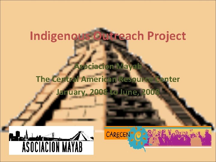 Indigenous Outreach Project Asociacion Mayab The Central American Resource Center January, 2008 to June,
