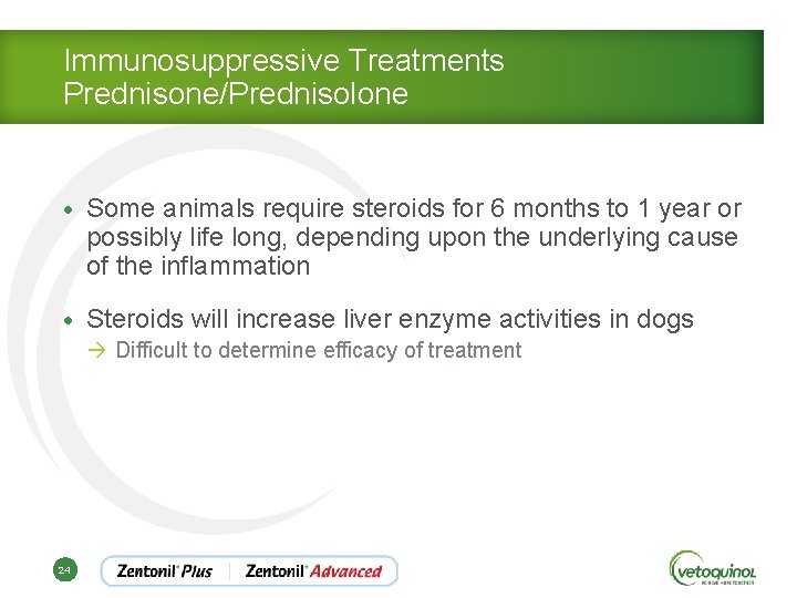 Immunosuppressive Treatments Prednisone/Prednisolone • Some animals require steroids for 6 months to 1 year