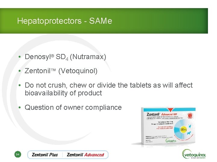 Hepatoprotectors - SAMe • Denosyl® SD 4 (Nutramax) • Zentonil™ (Vetoquinol) • Do not