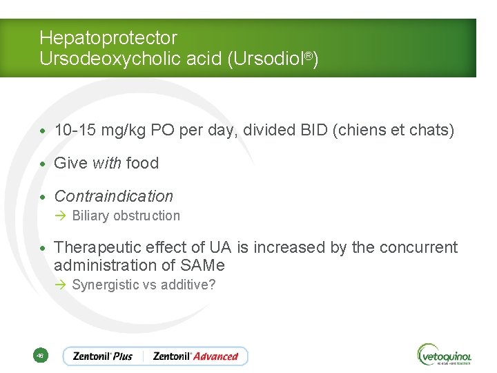 Hepatoprotector Ursodeoxycholic acid (Ursodiol®) • 10 -15 mg/kg PO per day, divided BID (chiens