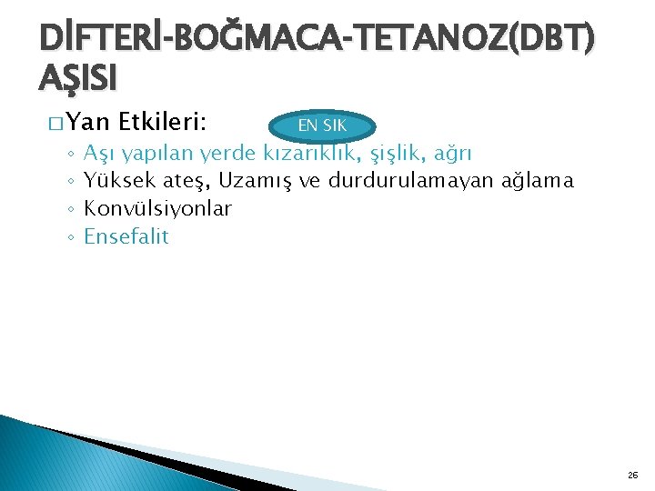 DİFTERİ‐BOĞMACA‐TETANOZ(DBT) AŞISI � Yan ◦ ◦ Etkileri: EN SIK Aşı yapılan yerde kızarıklık, şişlik,