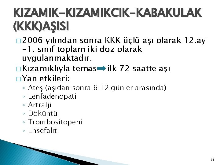 KIZAMIK-KIZAMIKCIK-KABAKULAK (KKK)AŞISI � 2006 yılından sonra KKK üçlü aşı olarak 12. ay -1. sınıf