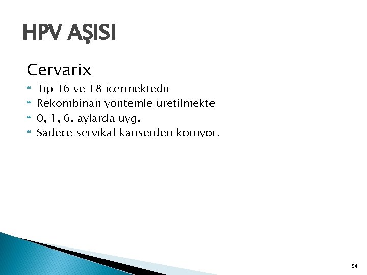 HPV AŞISI Cervarix Tip 16 ve 18 içermektedir Rekombinan yöntemle üretilmekte 0, 1, 6.