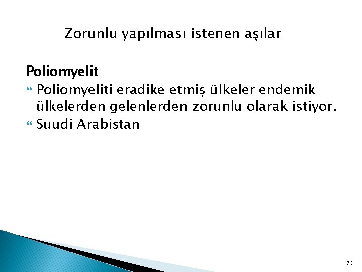 Zorunlu yapılması istenen aşılar Poliomyeliti eradike etmiş ülkeler endemik ülkelerden gelenlerden zorunlu olarak istiyor.