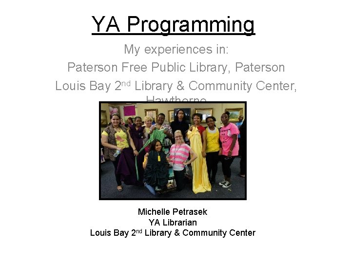 YA Programming My experiences in: Paterson Free Public Library, Paterson Louis Bay 2 nd