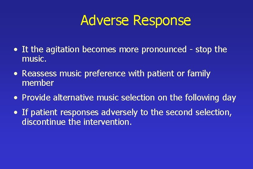 Adverse Response • It the agitation becomes more pronounced - stop the music. •