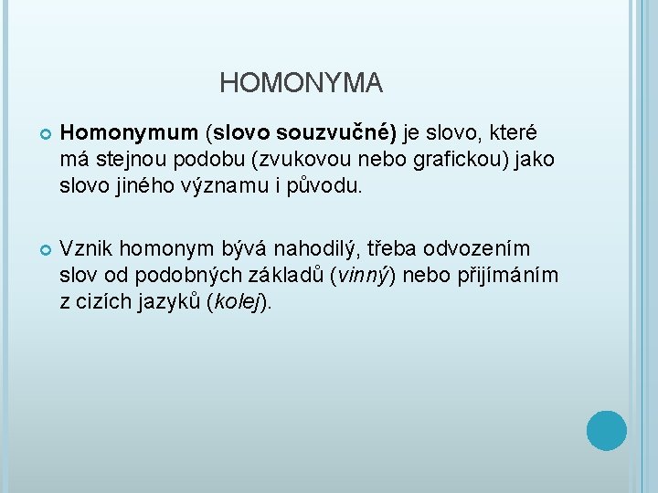 HOMONYMA Homonymum (slovo souzvučné) je slovo, které má stejnou podobu (zvukovou nebo grafickou) jako