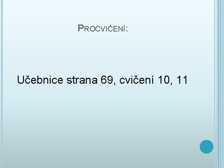 PROCVIČENÍ: Učebnice strana 69, cvičení 10, 11 