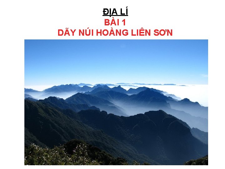 ĐỊA LÍ BÀI 1 DÃY NÚI HOÀNG LIÊN SƠN 