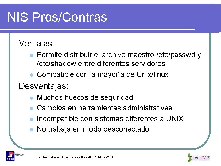 NIS Pros/Contras Ventajas: l l Permite distribuir el archivo maestro /etc/passwd y /etc/shadow entre