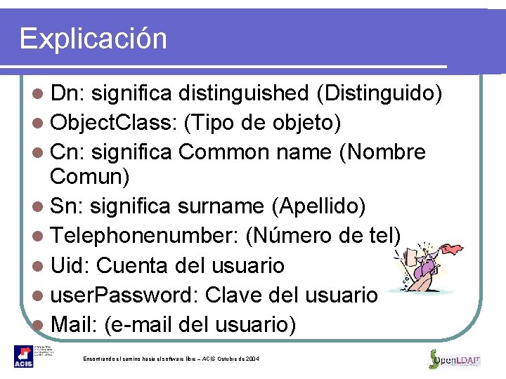 Explicación l Dn: significa distinguished (Distinguido) l Object. Class: (Tipo de objeto) l Cn: