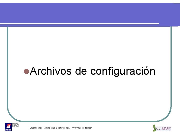 l. Archivos de configuración Encontrando el camino hacia el software libre – ACIS Octubre