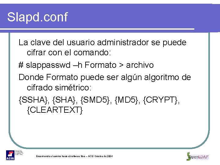 Slapd. conf La clave del usuario administrador se puede cifrar con el comando: #