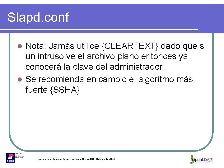 Slapd. conf Nota: Jamás utilice {CLEARTEXT} dado que si un intruso ve el archivo