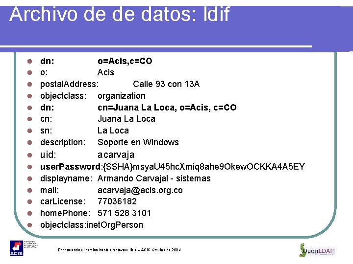 Archivo de de datos: ldif l dn: o=Acis, c=CO o: Acis postal. Address: Calle