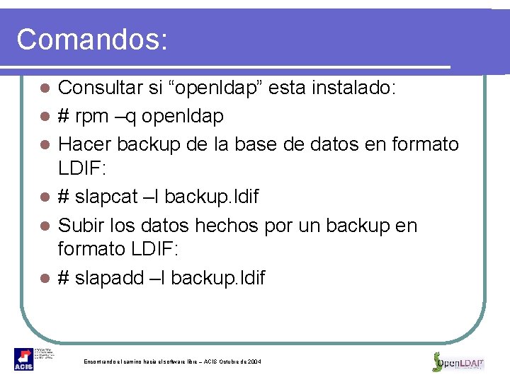 Comandos: l l l Consultar si “openldap” esta instalado: # rpm –q openldap Hacer