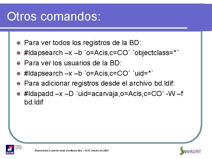 Otros comandos: l l l Para ver todos los registros de la BD: #ldapsearch