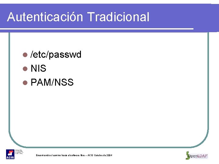 Autenticación Tradicional l /etc/passwd l NIS l PAM/NSS Encontrando el camino hacia el software