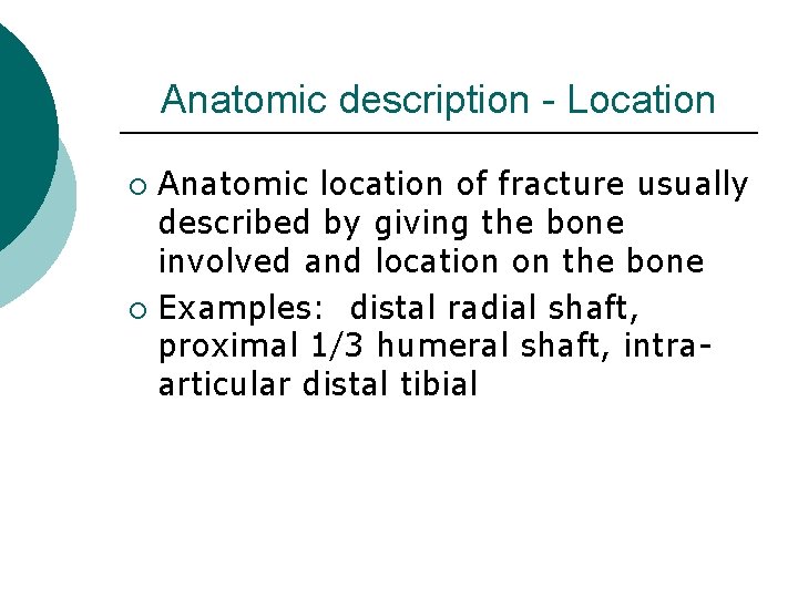 Anatomic description - Location Anatomic location of fracture usually described by giving the bone