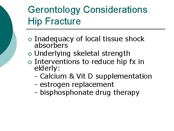 Gerontology Considerations Hip Fracture ¡ ¡ ¡ Inadequacy of local tissue shock absorbers Underlying