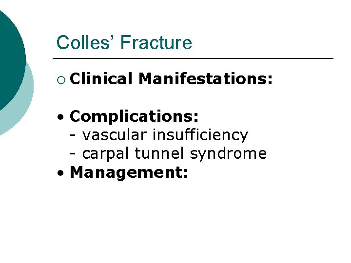 Colles’ Fracture ¡ Clinical Manifestations: • Complications: - vascular insufficiency - carpal tunnel syndrome