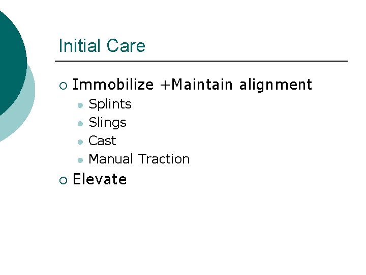 Initial Care ¡ Immobilize +Maintain alignment l l ¡ Splints Slings Cast Manual Traction