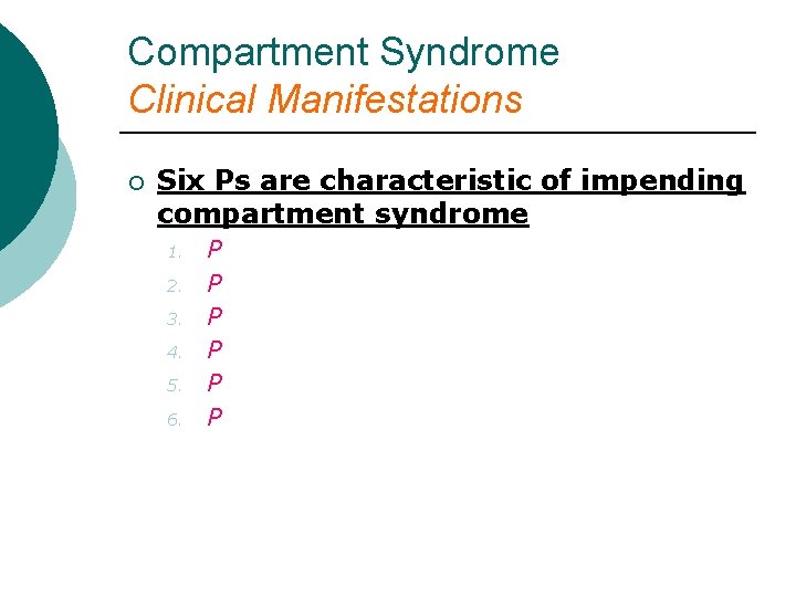 Compartment Syndrome Clinical Manifestations ¡ Six Ps are characteristic of impending compartment syndrome 1.