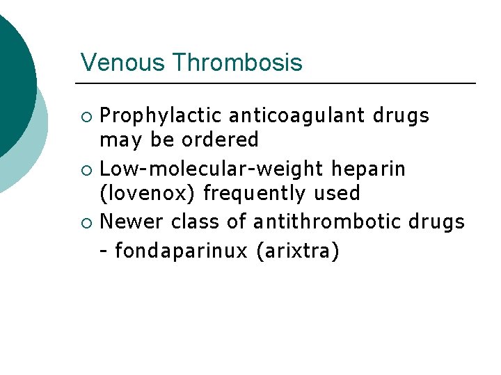 Venous Thrombosis Prophylactic anticoagulant drugs may be ordered ¡ Low-molecular-weight heparin (lovenox) frequently used