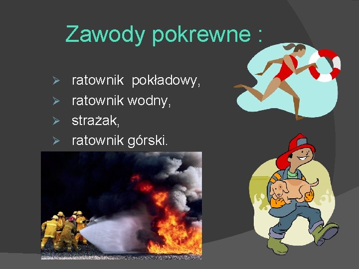 Zawody pokrewne : ratownik pokładowy, Ø ratownik wodny, Ø strażak, Ø ratownik górski. Ø