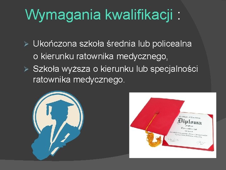 Wymagania kwalifikacji : Ukończona szkoła średnia lub policealna o kierunku ratownika medycznego, Ø Szkoła