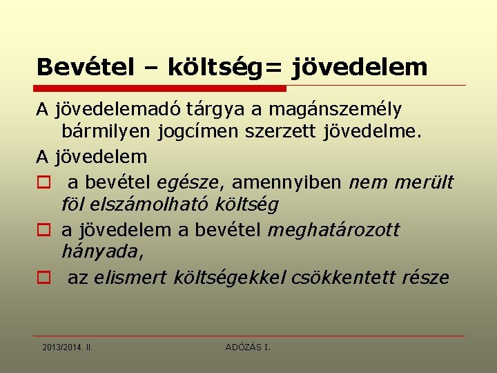 Bevétel – költség= jövedelem A jövedelemadó tárgya a magánszemély bármilyen jogcímen szerzett jövedelme. A