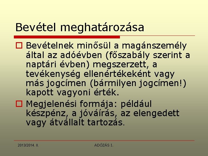 Bevétel meghatározása o Bevételnek minősül a magánszemély által az adóévben (főszabály szerint a naptári