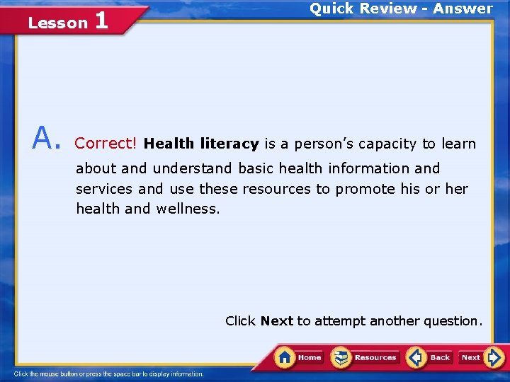 Lesson 1 Quick Review - Answer A. Correct! Health literacy is a person’s capacity