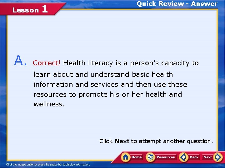 Lesson 1 Quick Review - Answer A. Correct! Health literacy is a person’s capacity