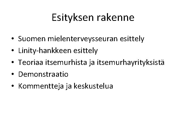 Esityksen rakenne • • • Suomen mielenterveysseuran esittely Linity-hankkeen esittely Teoriaa itsemurhista ja itsemurhayrityksistä