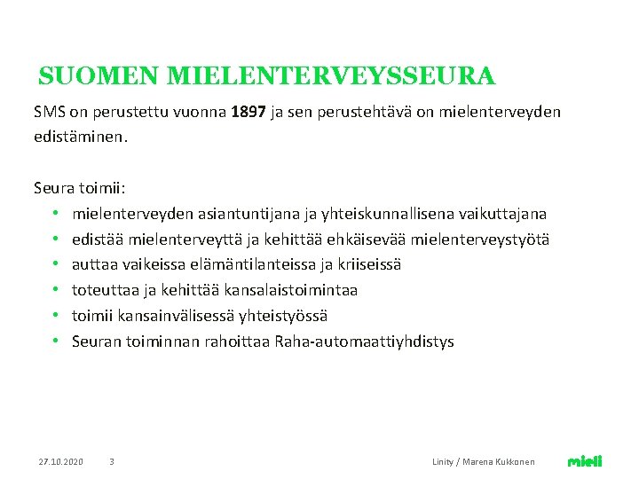 SUOMEN MIELENTERVEYSSEURA SMS on perustettu vuonna 1897 ja sen perustehtävä on mielenterveyden edistäminen. Seura