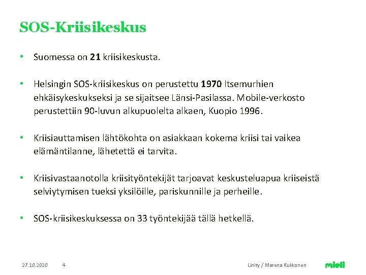 SOS-Kriisikeskus • Suomessa on 21 kriisikeskusta. • Helsingin SOS-kriisikeskus on perustettu 1970 Itsemurhien ehkäisykeskukseksi