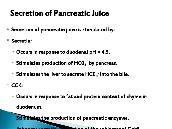 Secretion of Pancreatic Juice Secretion of pancreatic juice is stimulated by: Secretin: ◦ Occurs Secretion of Pancreatic Juice Secretion of pancreatic juice is stimulated by: Secretin: ◦ Occurs