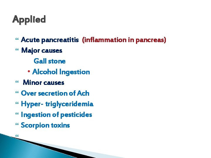 Applied Acute pancreatitis (inflammation in pancreas) Major causes Gall stone • Alcohol Ingestion Minor Applied Acute pancreatitis (inflammation in pancreas) Major causes Gall stone • Alcohol Ingestion Minor