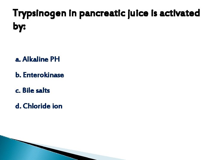 Trypsinogen in pancreatic juice is activated by: a. Alkaline PH b. Enterokinase c. Bile Trypsinogen in pancreatic juice is activated by: a. Alkaline PH b. Enterokinase c. Bile