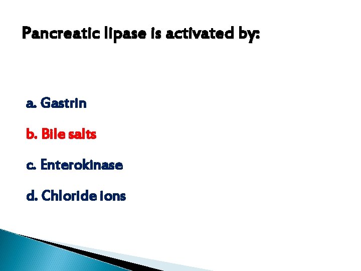 Pancreatic lipase is activated by: a. Gastrin b. Bile salts c. Enterokinase d. Chloride Pancreatic lipase is activated by: a. Gastrin b. Bile salts c. Enterokinase d. Chloride