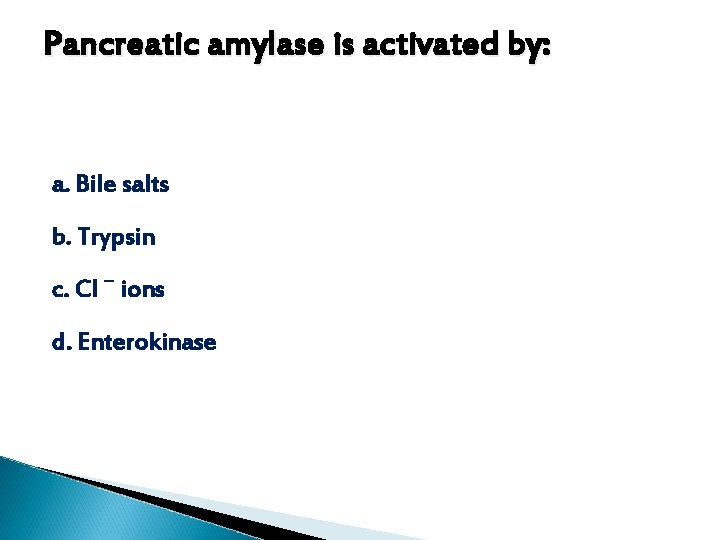 Pancreatic amylase is activated by: a. Bile salts b. Trypsin c. Cl ⁻ ions Pancreatic amylase is activated by: a. Bile salts b. Trypsin c. Cl ⁻ ions