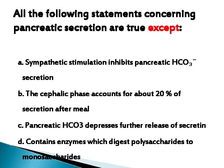 All the following statements concerning pancreatic secretion are true except: a. Sympathetic stimulation inhibits All the following statements concerning pancreatic secretion are true except: a. Sympathetic stimulation inhibits