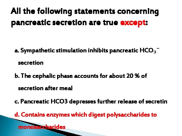 All the following statements concerning pancreatic secretion are true except: a. Sympathetic stimulation inhibits All the following statements concerning pancreatic secretion are true except: a. Sympathetic stimulation inhibits