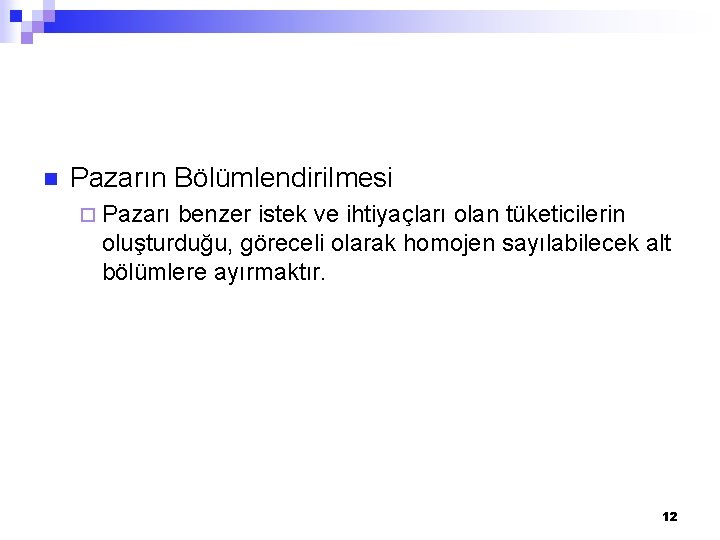 n Pazarın Bölümlendirilmesi ¨ Pazarı benzer istek ve ihtiyaçları olan tüketicilerin oluşturduğu, göreceli olarak