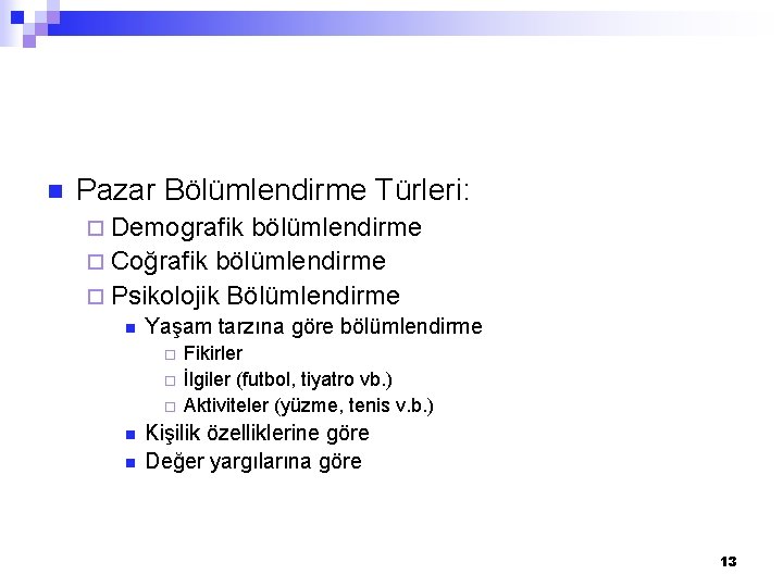 n Pazar Bölümlendirme Türleri: ¨ Demografik bölümlendirme ¨ Coğrafik bölümlendirme ¨ Psikolojik Bölümlendirme n